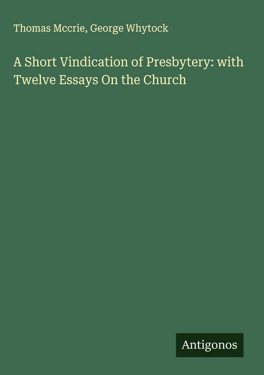 Produktbild: A Short Vindication of Presbytery: with Twelve Essays On the Church