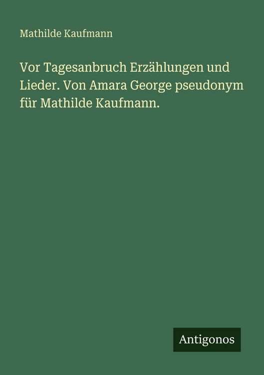 Produktbild: Vor Tagesanbruch Erz&auml;hlungen und Lieder. Von Amara George pseudonym f&uuml;r Mathilde Kaufmann.