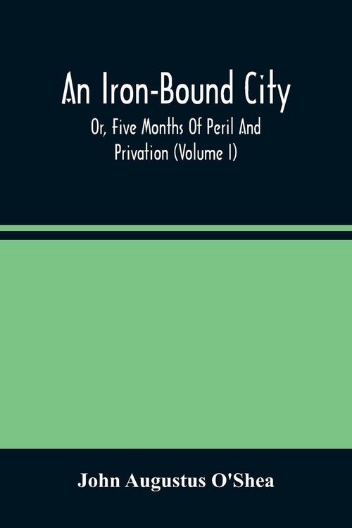 Produktbild: An Iron-Bound City; Or, Five Months Of Peril And Privation (Volume I)