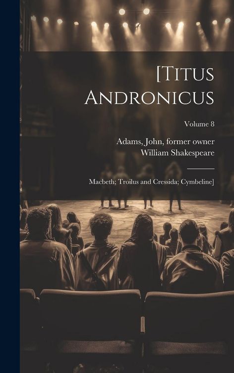 Produktbild: [Titus Andronicus; Macbeth; Troilus and Cressida; Cymbeline]; Volume 8