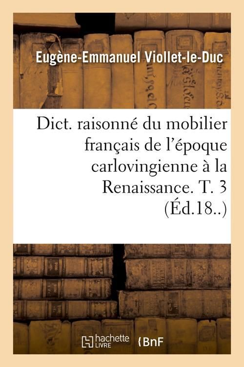 Produktbild: Dict. raisonn&eacute; du mobilier fran&ccedil;ais de l'&eacute;poque carlovingienne &agrave; la Renaissance. T. 3 (&Eacute;d.18..)