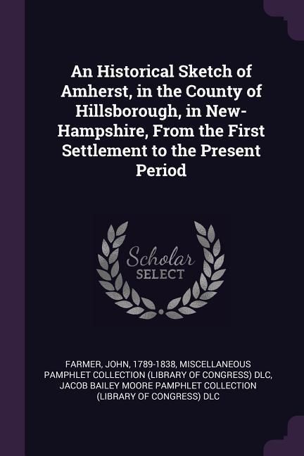 Produktbild: An Historical Sketch of Amherst, in the County of Hillsborough, in New-Hampshire, From the First Settlement to the Present Period