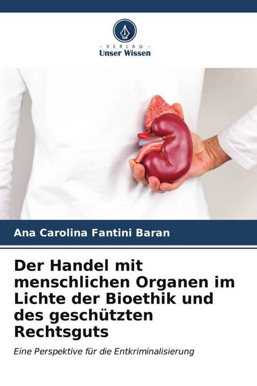 Produktbild: Der Handel mit menschlichen Organen im Lichte der Bioethik und des gesch&uuml;tzten Rechtsguts