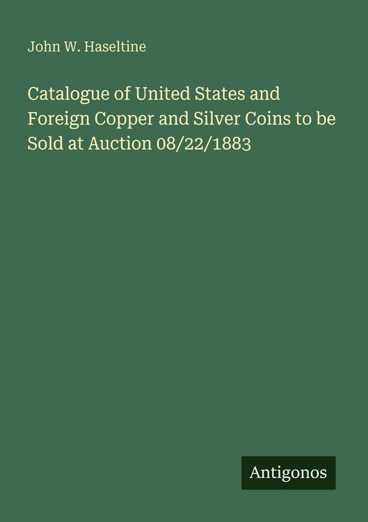 Produktbild: Catalogue of United States and Foreign Copper and Silver Coins to be Sold at Auction 08/22/1883