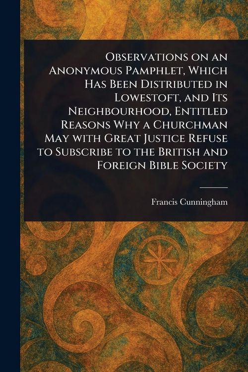 Produktbild: Observations on an Anonymous Pamphlet, Which Has Been Distributed in Lowestoft, and Its Neighbourhood, Entitled Reasons Why a Churchman May With Great