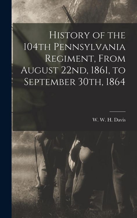 Produktbild: History of the 104th Pennsylvania Regiment, From August 22nd, 1861, to September 30th, 1864