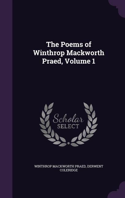 Produktbild: The Poems of Winthrop Mackworth Praed, Volume 1
