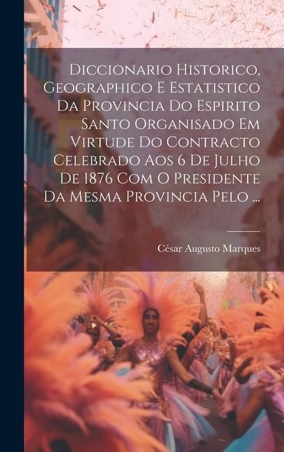 Produktbild: Diccionario Historico, Geographico E Estatistico Da Provincia Do Espirito Santo Organisado Em Virtude Do Contracto Celebrado Aos 6 De Julho De 1876 Co