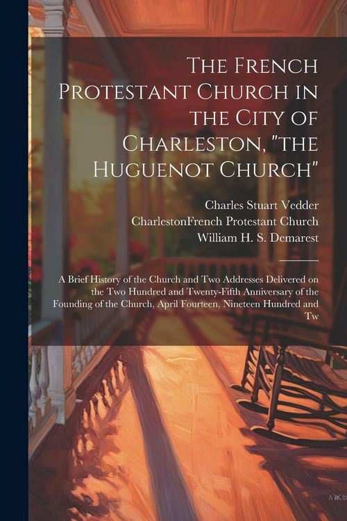 Produktbild: The French Protestant Church in the City of Charleston, "the Huguenot Church"; a Brief History of the Church and two Addresses Delivered on the two Hu