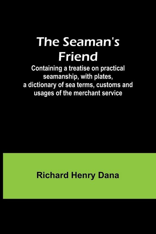 Produktbild: The Seaman's Friend; Containing a treatise on practical seamanship, with plates, a dictionary of sea terms, customs and usages of the merchant service