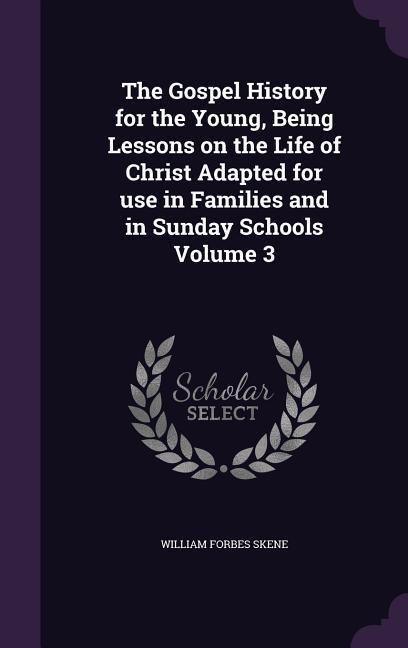 Produktbild: The Gospel History for the Young, Being Lessons on the Life of Christ Adapted for use in Families and in Sunday Schools Volume 3