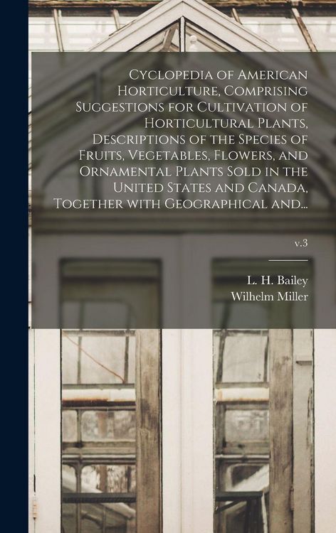 Produktbild: Cyclopedia of American Horticulture, Comprising Suggestions for Cultivation of Horticultural Plants, Descriptions of the Species of Fruits, Vegetables, Flowers, and Ornamental Plants Sold in the United States and Canada, Together With Geographical And...;