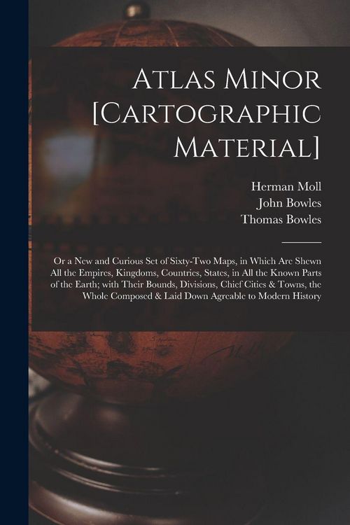 Produktbild: Atlas Minor [cartographic Material]: or a New and Curious Set of Sixty-two Maps, in Which Are Shewn All the Empires, Kingdoms, Countries, States, in A
