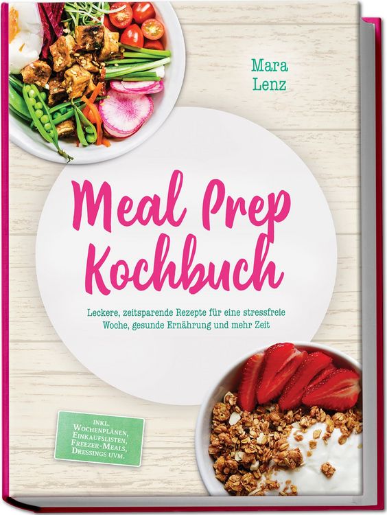 Produktbild: Meal Prep Kochbuch: Leckere, zeitsparende Rezepte f&uuml;r eine stressfreie Woche, gesunde Ern&auml;hrung und mehr Zeit &ndash; inkl. Wochenpl&auml;nen, Einkaufslisten, Freezer-Meals, Dressings uvm.
