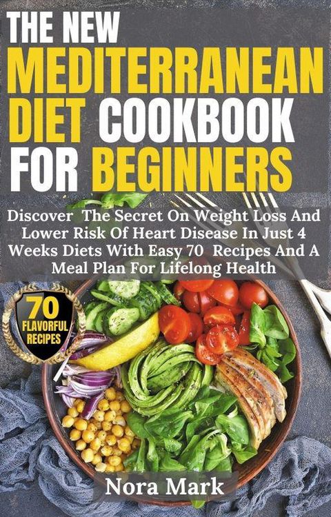 Produktbild: The New Mediterranean Diet Cookbook For Beginners: Discover The Secret On Weight Loss And Lower Risk Of Heart Disease In Just 4 Weeks Diets With Easy