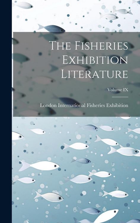 Produktbild: The Fisheries Exhibition Literature; Volume IX