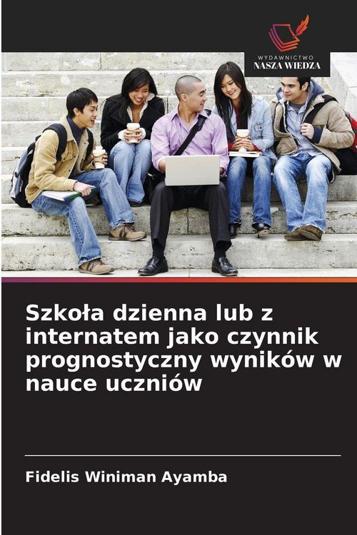 Produktbild: Szko&iquest;a dzienna lub z internatem jako czynnik prognostyczny wynik&oacute;w w nauce uczni&oacute;w