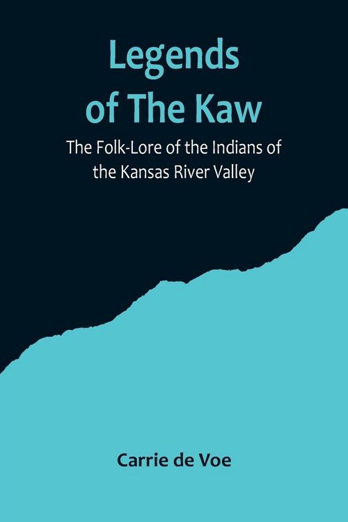 Produktbild: Legends of The Kaw; The Folk-Lore of the Indians of the Kansas River Valley