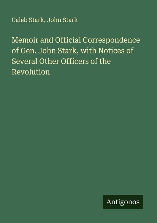 Produktbild: Memoir and Official Correspondence of Gen. John Stark, with Notices of Several Other Officers of the Revolution