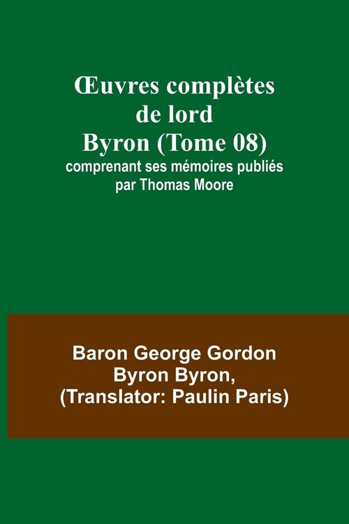 Produktbild: &iquest;uvres compl&egrave;tes de lord Byron (Tome 08); comprenant ses m&eacute;moires publi&eacute;s par Thomas Moore