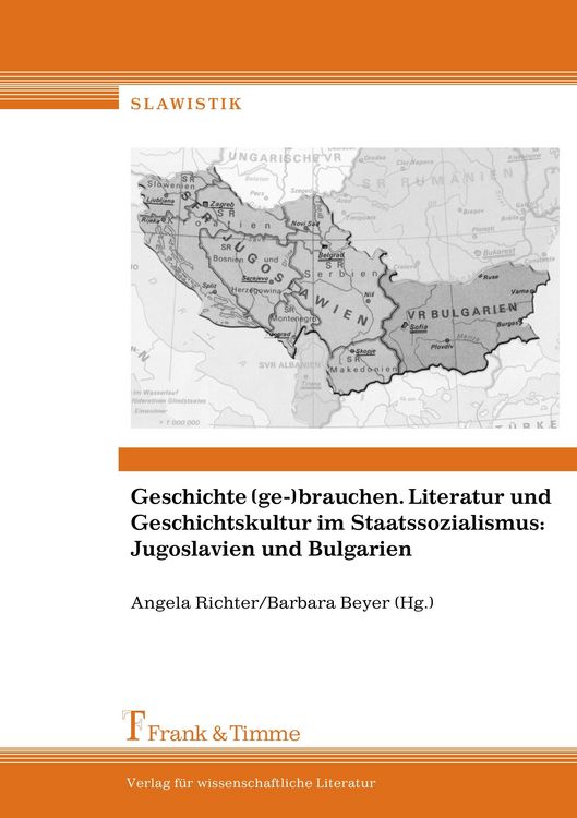 Produktbild: Geschichte (ge-)brauchen. Literatur und Geschichtskultur im Staatssozialismus: Jugoslavien und Bulgarien