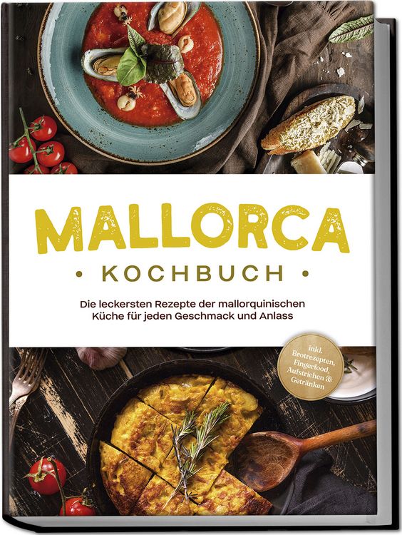 Produktbild: Mallorca Kochbuch: Die leckersten Rezepte der mallorquinischen K&uuml;che f&uuml;r jeden Geschmack und Anlass - inkl. Brotrezepten, Fingerfood, Aufstrichen & Getr&auml;nken