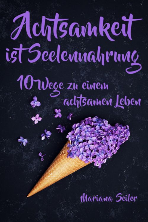 Produktbild: Achtsamkeit: ACHTSAMKEIT IST SEELENNAHRUNG! Achtsamkeit als Schl&uuml;ssel zu tiefem Wohlbefinden und innerem Frieden: 10 Wege der Achtsamkeit f&uuml;r das Lebe