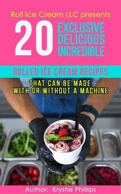 Produktbild: 20 Exclusive Delicious Incredible Rolled Ice Cream Recipes