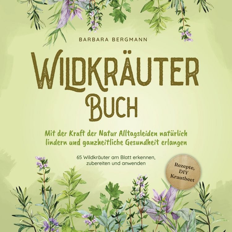 Produktbild: Wildkräuter Buch: Mit der Kraft der Natur Alltagsleiden natürlich lindern und ganzheitliche Gesundheit erlangen - 65 Wildkräuter am Blatt erkennen, zubereiten und anwenden