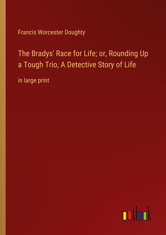 Produktbild: The Bradys' Race for Life; or, Rounding Up a Tough Trio, A Detective Story of Life