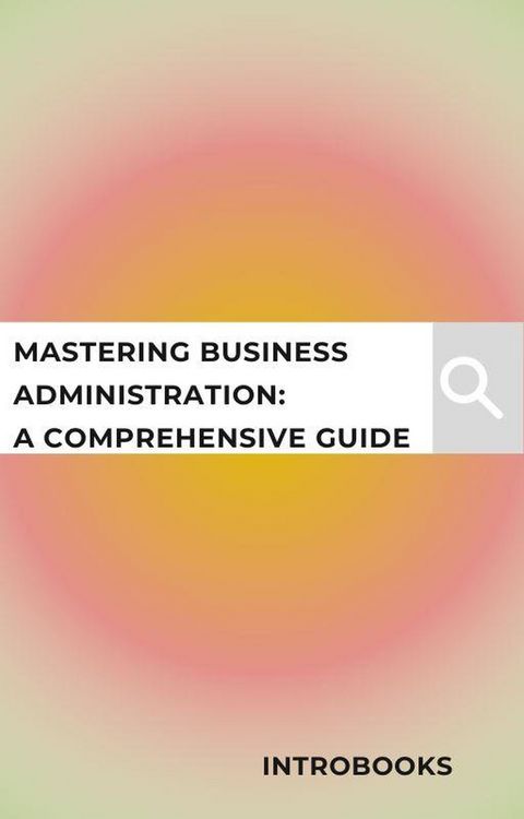 Produktbild: Mastering Business Administration: A Comprehensive Guide