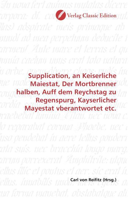Produktbild: Supplication, an Keiserliche Maiestat, Der Mortbrenner halben, Auff dem Reychstag zu Regenspurg, Kayserlicher Mayestat vberantwortet etc.