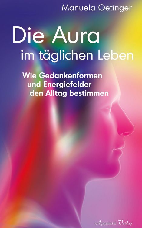 Produktbild: Die Aura im t&auml;glichen Leben: Wie Gedankenformen und Energiefelder den Alltag bestimmen