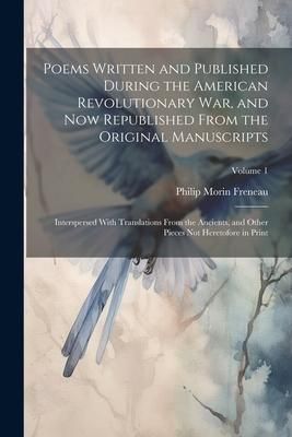 Produktbild: Poems Written and Published During the American Revolutionary War, and Now Republished From the Original Manuscripts: Interspersed With Translations F