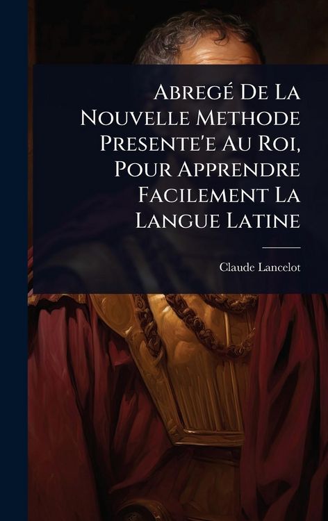 Produktbild: Abreg&Atilde;(c) De La Nouvelle Methode Presente'e Au Roi, Pour Apprendre Facilement La Langue Latine