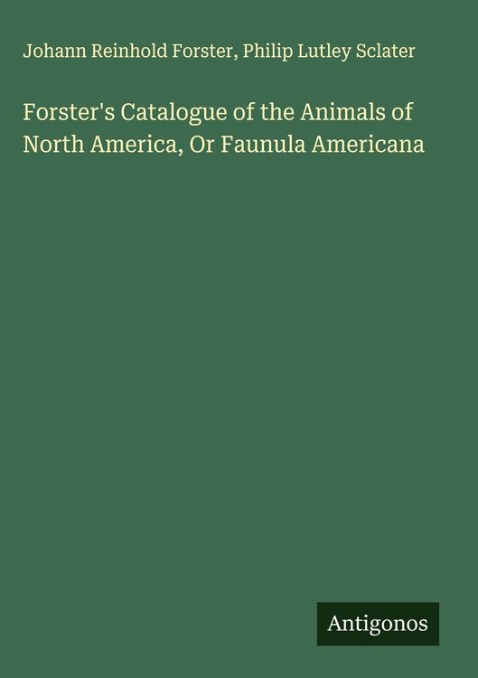 Produktbild: Forster's Catalogue of the Animals of North America, Or Faunula Americana