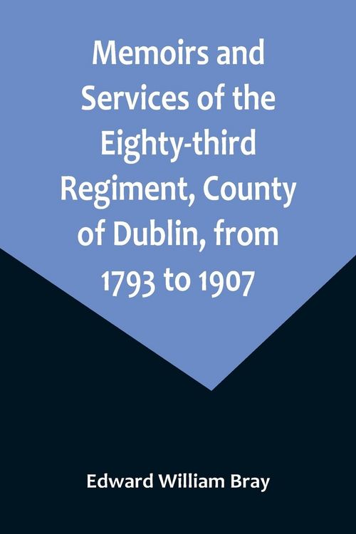 Produktbild: Memoirs and Services of the Eighty-third Regiment, County of Dublin, from 1793 to 1907; Including the Campaigns of the Regiment in the West Indies, Africa, the Peninsula, Ceylon, Canada, and India