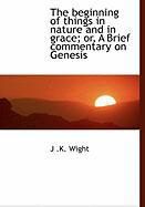 Produktbild: The Beginning of Things in Nature and in Grace; Or, a Brief Commentary on Genesis
