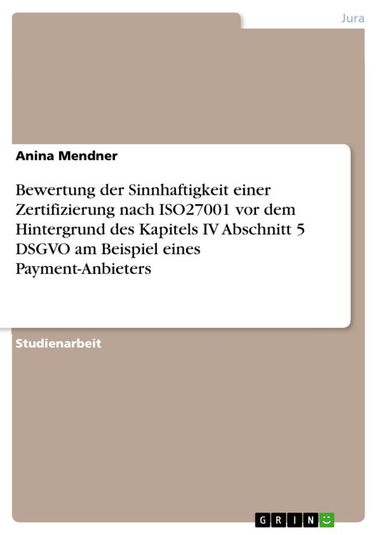 Produktbild: Bewertung der Sinnhaftigkeit einer Zertifizierung nach ISO27001 vor dem Hintergrund des Kapitels IV Abschnitt 5 DSGVO am Beispiel eines Payment-Anbiet