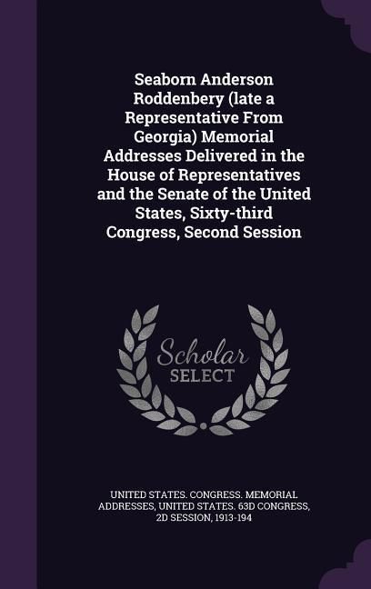 Produktbild: Seaborn Anderson Roddenbery (late a Representative From Georgia) Memorial Addresses Delivered in the House of Representatives and the Senate of the Un