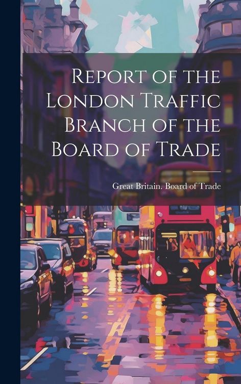 Produktbild: Report of the London Traffic Branch of the Board of Trade