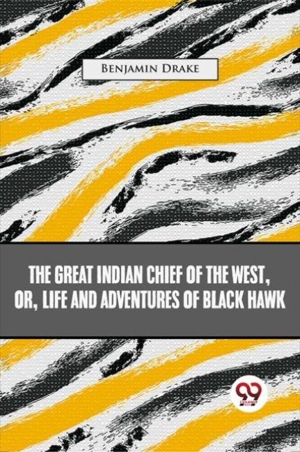 Produktbild: The Great Indian Chief Of The West: Or, Life And Adventures Of Black Hawk