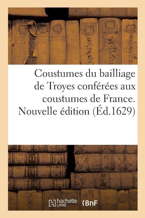 Produktbild: Coustumes du bailliage de Troyes en Champagne conf&eacute;r&eacute;es aux coustumes de France