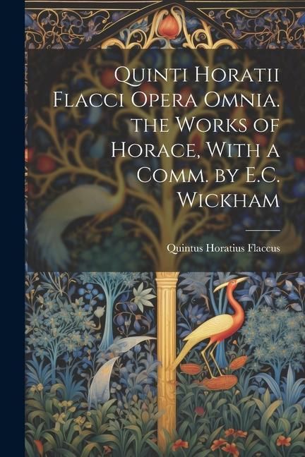Produktbild: Quinti Horatii Flacci Opera Omnia. the Works of Horace, With a Comm. by E.C. Wickham