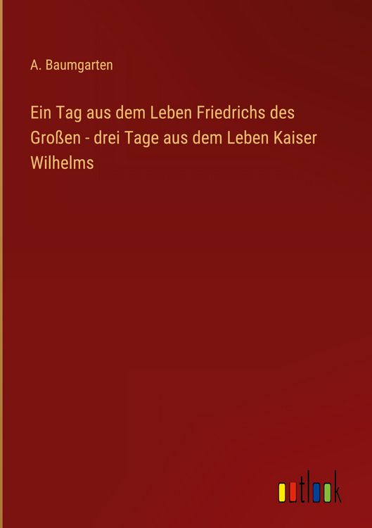 Produktbild: Ein Tag aus dem Leben Friedrichs des Gro&szlig;en - drei Tage aus dem Leben Kaiser Wilhelms