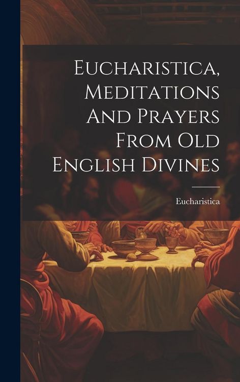 Produktbild: Eucharistica, Meditations And Prayers From Old English Divines
