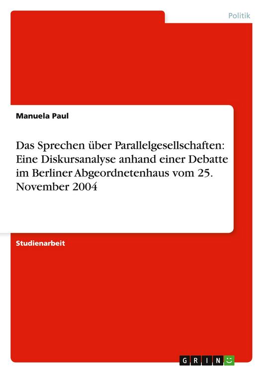 Produktbild: Das Sprechen &uuml;ber Parallelgesellschaften: Eine Diskursanalyse anhand einer Debatte im Berliner Abgeordnetenhaus vom 25. November 2004