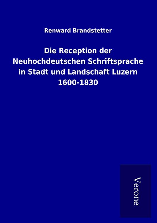 Produktbild: Die Reception der Neuhochdeutschen Schriftsprache in Stadt und Landschaft Luzern 1600-1830