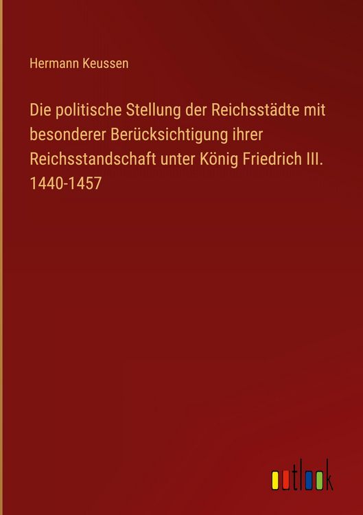 Produktbild: Die politische Stellung der Reichsst&auml;dte mit besonderer Ber&uuml;cksichtigung ihrer Reichsstandschaft unter K&ouml;nig Friedrich III. 1440-1457