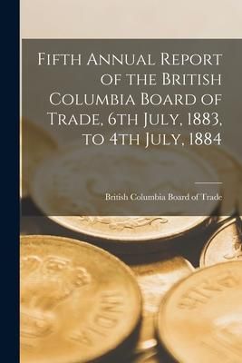 Produktbild: Fifth Annual Report of the British Columbia Board of Trade, 6th July, 1883, to 4th July, 1884 [microform]